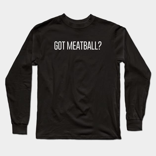 Got Meatball? Long Sleeve T-Shirt by sunima